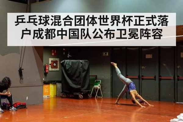 乒乓球混合团体世界杯正式落户成都中国队公布卫冕阵容