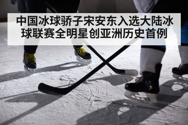 中国冰球骄子宋安东入选大陆冰球联赛全明星创亚洲历史首例