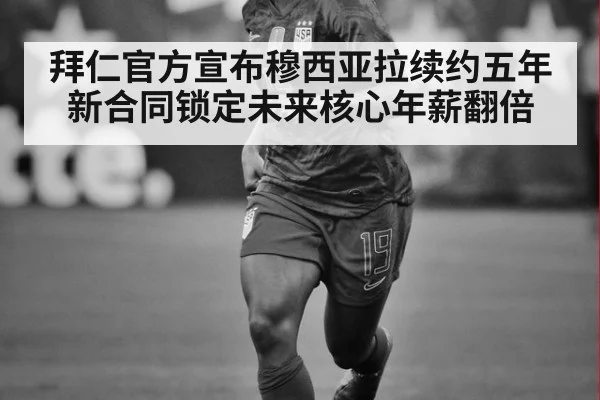 拜仁官方宣布穆西亚拉续约五年 新合同锁定未来核心年薪翻倍